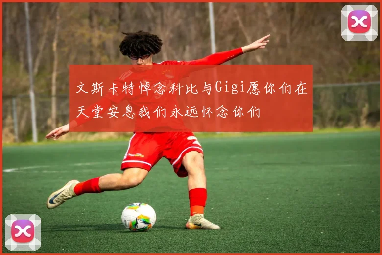 文斯卡特悼念科比与Gigi愿你们在天堂安息我们永远怀念你们
